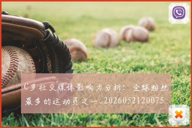 C罗社交媒体影响力分析：全球粉丝最多的运动员之一_20260521200756