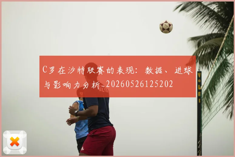 C罗在沙特联赛的表现:数据、进球与影响力分析_20260526125202