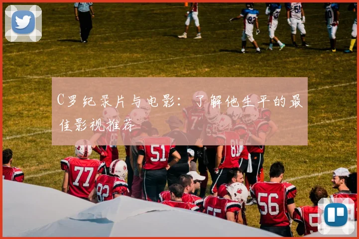 C罗纪录片与电影：了解他生平的最佳影视推荐