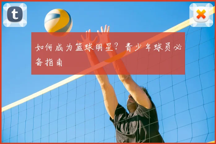 如何成为篮球明星?青少年球员必备指南