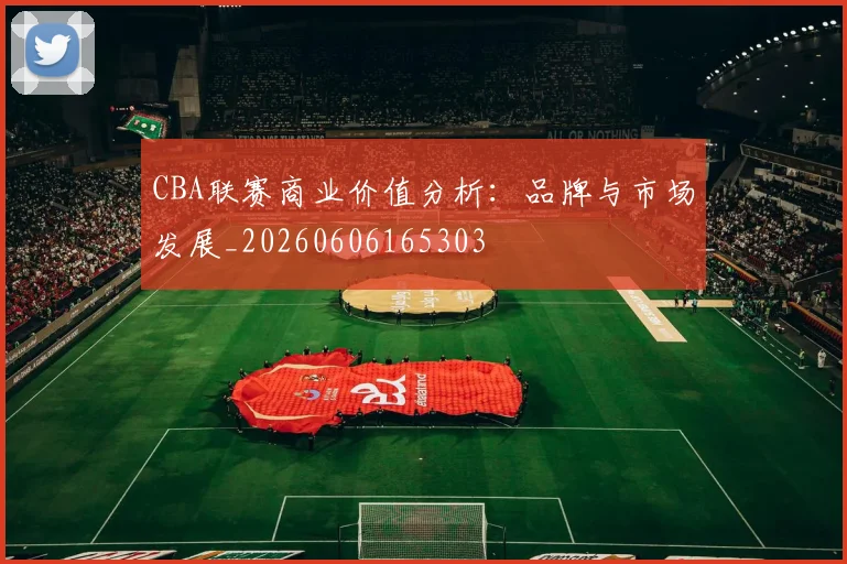 CBA联赛商业价值分析:品牌与市场发展_20260606165303