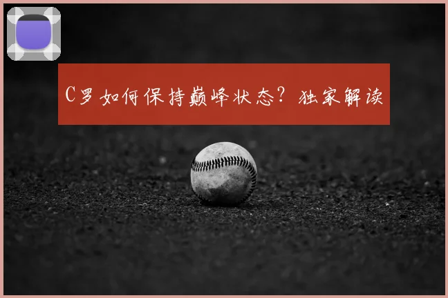 C罗如何保持巅峰状态?独家解读